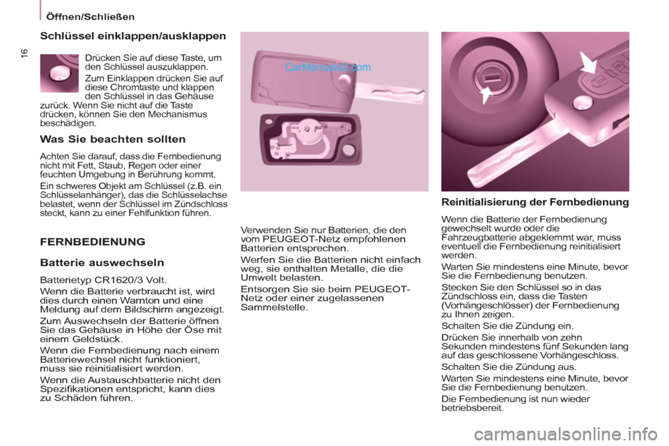Peugeot Partner 2011 User Guide 16
Was Sie beachten sollten
Achten Sie darauf, dass die Fernbedienung
nicht mit Fett, Staub, Regen oder einer
feuchten Umgebung in Berührung kommt
.
Ein schweres Objekt am Schlüssel (z.B. Peugeot Partner 2011 User Guide 16
Was Sie beachten sollten
Achten Sie darauf, dass die Fernbedienung
nicht mit Fett, Staub, Regen oder einer
feuchten Umgebung in Berührung kommt
.
Ein schweres Objekt am Schlüssel (z.B.