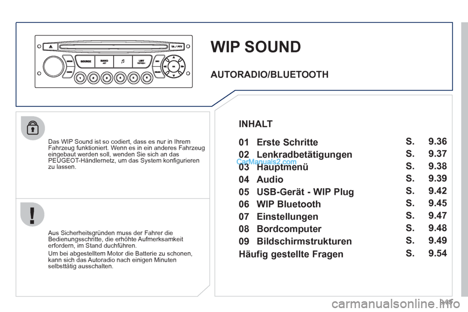 Peugeot Partner 2011 User Guide 9.35
WIP SOUND
   
Das WIP Sound ist so codiert, dass es nur in Ihrem
Fahrzeug funktioniert. Wenn es in ein anderes Fahrzeugeingebaut werden soll, wenden Sie sich an das PEUGEOT-Händlernetz, um das S