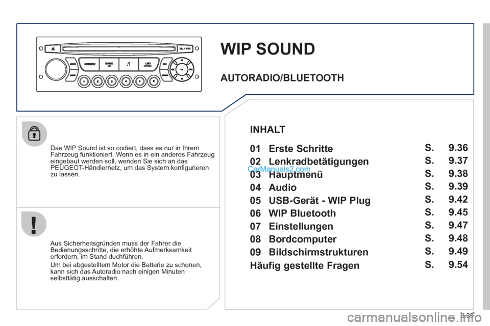 Peugeot Partner 2011 Owners Manual 9.35
WIP SOUND
Das WIP Sound ist so codiert, dass es nur in Ihrem
Fahrzeug funktioniert. Wenn es in ein anderes Fahrzeugeingebaut werden soll, wenden Sie sich an das PEUGEOT-Händlernetz, um das S Peugeot Partner 2011 Owners Manual 9.35
WIP SOUND
Das WIP Sound ist so codiert, dass es nur in Ihrem
Fahrzeug funktioniert. Wenn es in ein anderes Fahrzeugeingebaut werden soll, wenden Sie sich an das PEUGEOT-Händlernetz, um das S