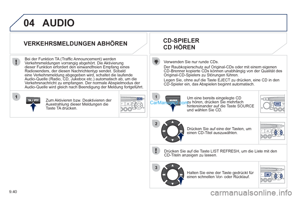 Peugeot Partner 2011 Owners Guide 9.40
04
1
2
3
AUDIO
Verwenden Sie nur runde CDs.
Der Raubkopierschutz au
f Original-CDs oder mit einem eigenenCD-Brenner kopierte CDs können unabhängig von der Qualität desOriginal-CD-Spielers zu S