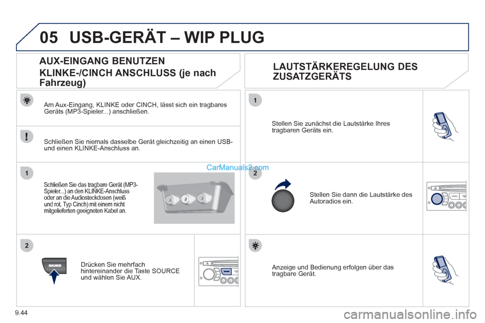 Peugeot Partner 2011  Owners Manual 9.44
05
1
21
2
 Anzeige und Bedienung erfolgen über das 
tragbare Gerät.  
Stellen Sie zunächst die Lautstärke Ihres 
tragbaren Geräts ein. 
 
Stellen Sie dann die Lautstärke desAutoradios ein. 