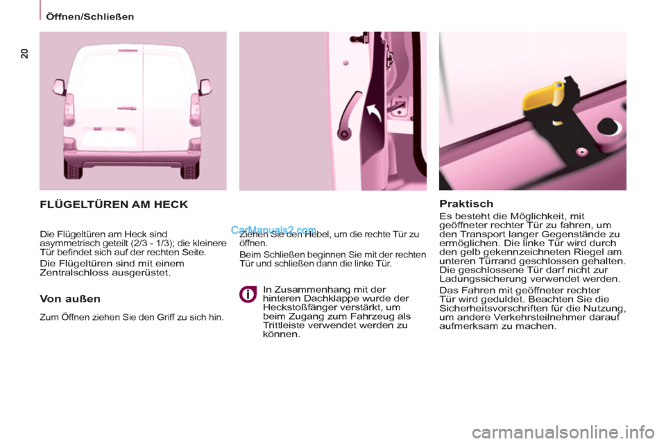 Peugeot Partner 2011 Owners Guide    
Praktisch 
 
Es besteht die Möglichkeit, mit 
geöffneter rechter Tür zu fahren, um 
den Transport langer Gegenstände zu 
ermöglichen. Die linke Tür wird durch 
den gelb gekennzeichneten Rieg