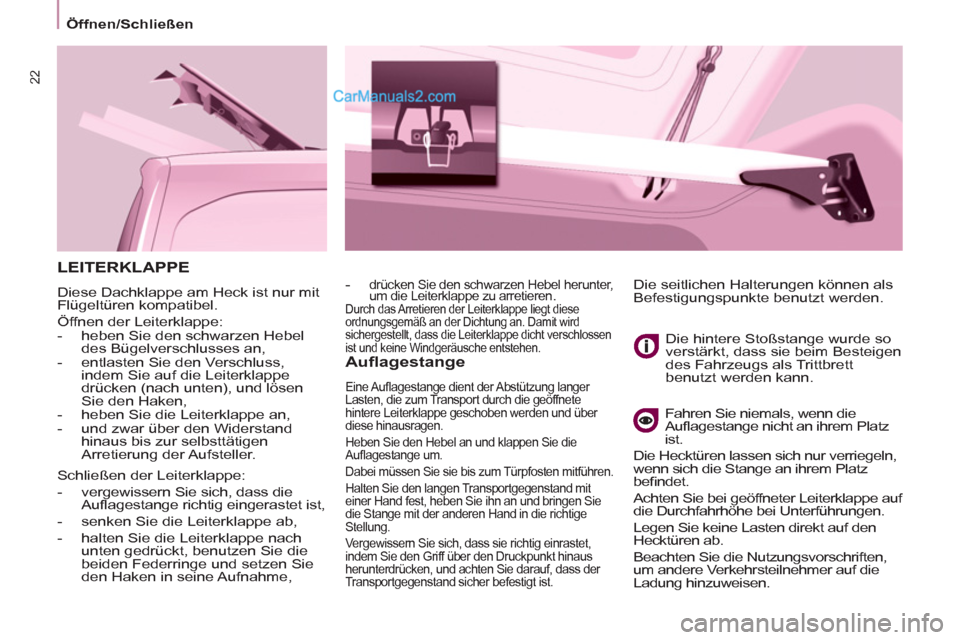 Peugeot Partner 2011  Owners Manual 22
  LEITERKLAPPE
 
Diese Dachklappe am Heck ist nur mit 
Flügeltüren kompatibel. 
  Öffnen der Leiterklappe: 
   
 
-   heben Sie den schwarzen Hebel 
des Bügelverschlusses an, 
   
-   entlasten