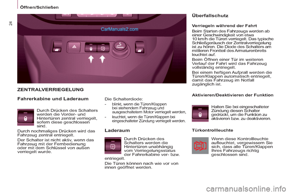 Peugeot Partner 2011 Owners Guide 24
   
Die Schalterdiode: 
   
 
-  
blinkt, wenn die Türen/Klappen 
bei stehendem Fahrzeug und 
ausgeschaltetem Motor verriegelt werden, 
   
-  leuchtet, wenn die Türen/Klappen bei 
eingeschaltete