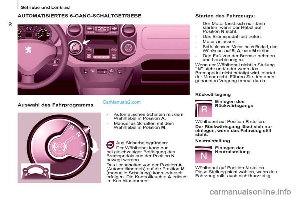 Peugeot Partner 2011 Owners Guide 38
   
 
Getriebe und Lenkrad  
 
AUTOMATISIERTES 6-GANG-SCHALTGETRIEBE
 
 
 
-   Automatisches Schalten mit dem 
Wählhebel in Position  A 
. 
   
-   Manuelles Schalten mit dem 
Wählhebel in Positi