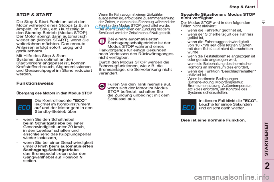 Peugeot Partner 2011 Service Manual 41
   
 
Stop & Start  
 
STARTBEREIT
2
STOP & START 
 
Die Stop & Start-Funktion setzt den 
Motor während eines Stopps (z.B. an 
Ampeln, im Stau, etc.) kurzzeitig in 
den Standby-Betrieb (Modus STOP