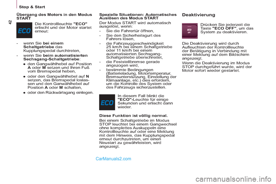 Peugeot Partner 2011  Owners Manual Stop & Start
   
Übergang des Motors in den Modus 
START 
  Die Kontrollleuchte  "ECO" 
 
erlischt und der Motor startet 
erneut: 
   
 
-   wenn Sie  bei einem 
Schaltgetriebe 
 das 
Kupplungspedal 