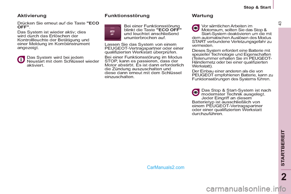 Peugeot Partner 2011 Service Manual 43
Stop & Start
STARTBEREI
T
2
Aktivierung
Drücken Sie erneut auf die Taste "ECO
OFF"
.
Das System ist wieder aktiv; dies
wird durch das Erlöschen der
Kontrollleuchte der Be Peugeot Partner 2011 Service Manual 43
Stop & Start
STARTBEREI
T
2
Aktivierung
Drücken Sie erneut auf die Taste "ECO
OFF"
.
Das System ist wieder aktiv; dies
wird durch das Erlöschen der
Kontrollleuchte der Be