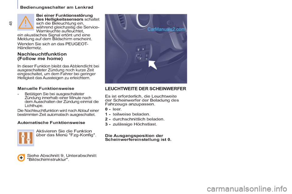 Peugeot Partner 2011  Owners Manual 48
   
 
Bedienungsschalter am Lenkrad  
 
 
 
Bei einer Funktionsstörung 
des Helligkeitssensors 
 schaltet 
sich die Beleuchtung ein, 
während gleichzeitig die Service-
Warnleuchte auﬂ euchtet, 