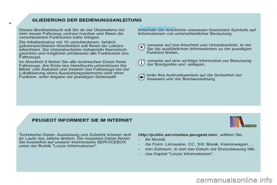 Peugeot Partner 2011  Owners Manual 4GLIEDERUNG DER BEDIENUNGSANLEITUNG
  Innerhalb der Abschnitte verweisen besondere Symbole auf 
Informationen von unterschiedlicher Bedeutung:    Dieses Bordhandbuch soll Sie ab der Übernahme mit 
de