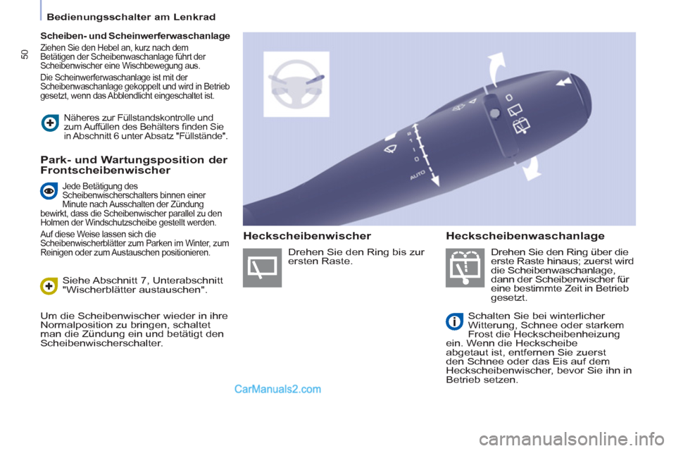 Peugeot Partner 2011 Owners Guide 50
   
 
Bedienungsschalter am Lenkrad  
 
 
 
 
Scheiben- und Scheinwerferwaschanlage 
 
 
Ziehen Sie den Hebel an, kurz nach dem 
Betätigen der Scheibenwaschanlage führt der 
Scheibenwischer eine 