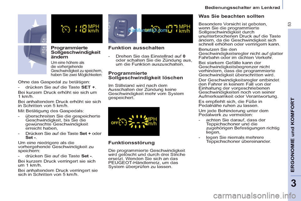 Peugeot Partner 2011 Workshop Manual 53
ERGONOMIE und KOMFOR
T
3
Bedienungsschalter am Lenkrad
Programmierte
Sollgeschwindigkeit
ändern
Um eine höhere als
die vorhergehende
Geschwindigkeit zu speichern,
haben Sie Peugeot Partner 2011 Workshop Manual 53
ERGONOMIE und KOMFOR
T
3
Bedienungsschalter am Lenkrad
Programmierte
Sollgeschwindigkeit
ändern
Um eine höhere als
die vorhergehende
Geschwindigkeit zu speichern,
haben Sie