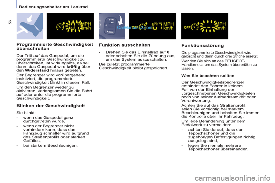 Peugeot Partner 2011  Owners Manual 56
   
 
Bedienungsschalter am Lenkrad  
 
 
 
Programmierte Geschwindigkeit 
überschreiten 
  Der Tritt auf das Gaspedal, um die 
programmierte Geschwindigkeit zu 
überschreiten, ist wirkungslos, e