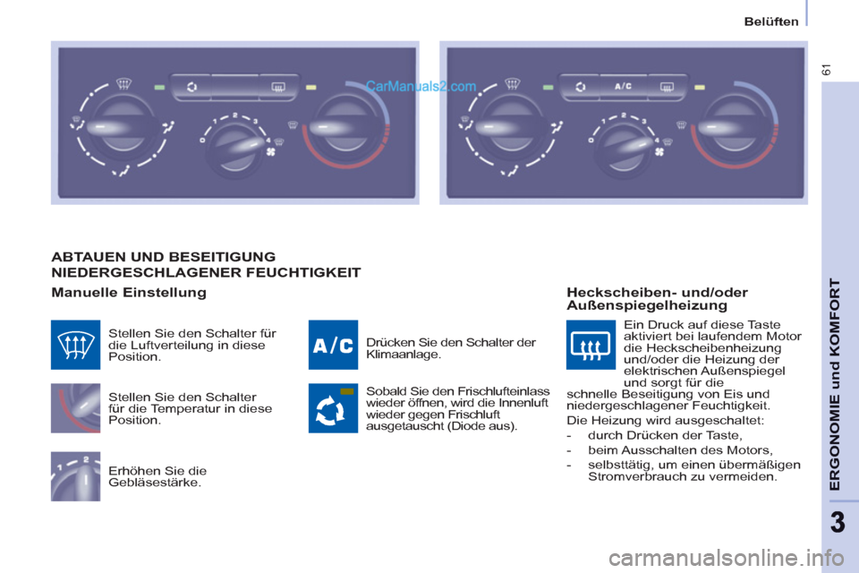 Peugeot Partner 2011 Repair Manual Belüften
61
ERGONOMIE und KOMFOR
T
33
ABTAUEN UND BESEITIGUNG
NIEDERGESCHLAGENER FEUCHTIGKEIT
Manuelle Einstellung
Stellen Sie den Schalter
für die Temperatur in diese
Position.
Erhö Peugeot Partner 2011 Repair Manual Belüften
61
ERGONOMIE und KOMFOR
T
33
ABTAUEN UND BESEITIGUNG
NIEDERGESCHLAGENER FEUCHTIGKEIT
Manuelle Einstellung
Stellen Sie den Schalter
für die Temperatur in diese
Position.
Erhö
