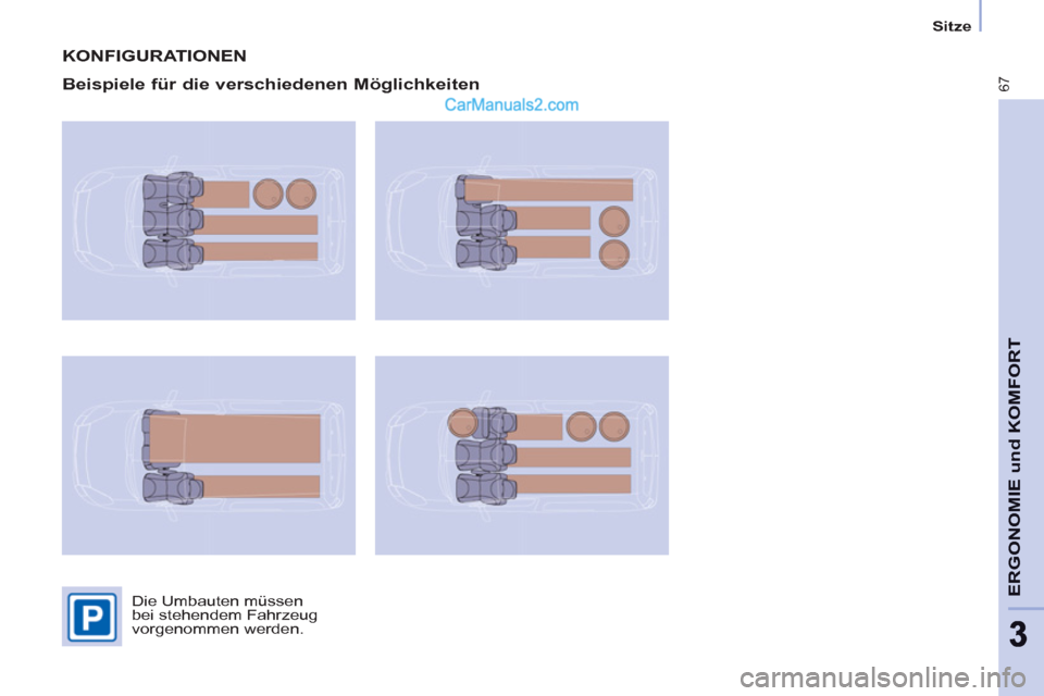 Peugeot Partner 2011 Repair Manual
Sitze
67
ERGONOMIE und KOMFOR
T
33
KONFIGURATIONEN
Beispiele für die verschiedenen Möglichkeiten
Die Umbauten müssen
bei stehendem Fahrzeug
vorgenommen werden. Peugeot Partner 2011 Repair Manual
Sitze
67
ERGONOMIE und KOMFOR
T
33
KONFIGURATIONEN
Beispiele für die verschiedenen Möglichkeiten
Die Umbauten müssen
bei stehendem Fahrzeug
vorgenommen werden.