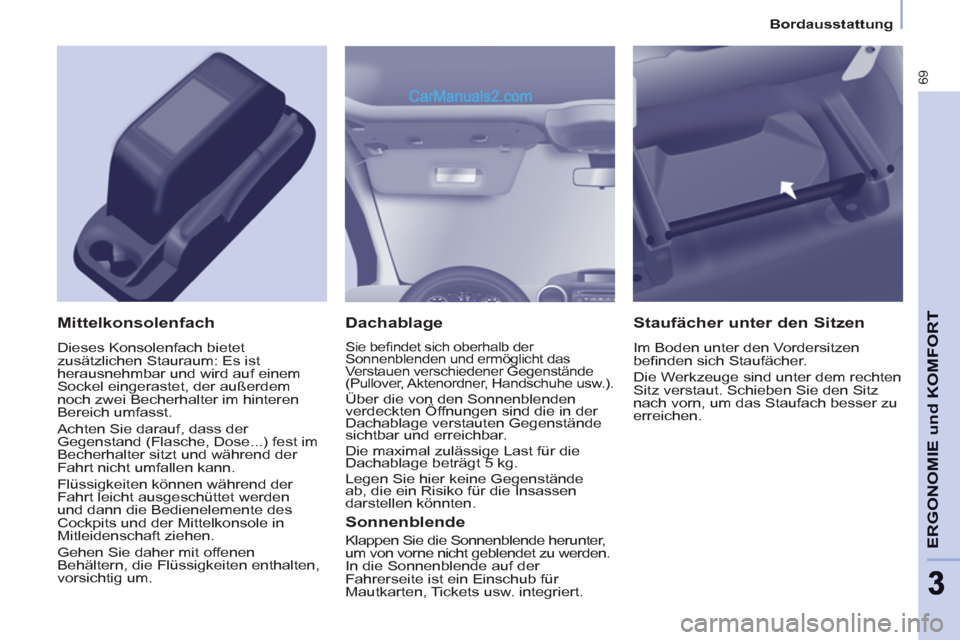 Peugeot Partner 2011 Manual PDF Bordausstattung
69
ERGONOMIE und KOMFOR
T
33
Dachablage
Sie befi ndet sich oberhalb der
Sonnenblenden und ermöglicht das
Verstauen verschiedener Gegenstände
(Pullover, Aktenordner, Handsc Peugeot Partner 2011 Manual PDF Bordausstattung
69
ERGONOMIE und KOMFOR
T
33
Dachablage
Sie befi ndet sich oberhalb der
Sonnenblenden und ermöglicht das
Verstauen verschiedener Gegenstände
(Pullover, Aktenordner, Handsc