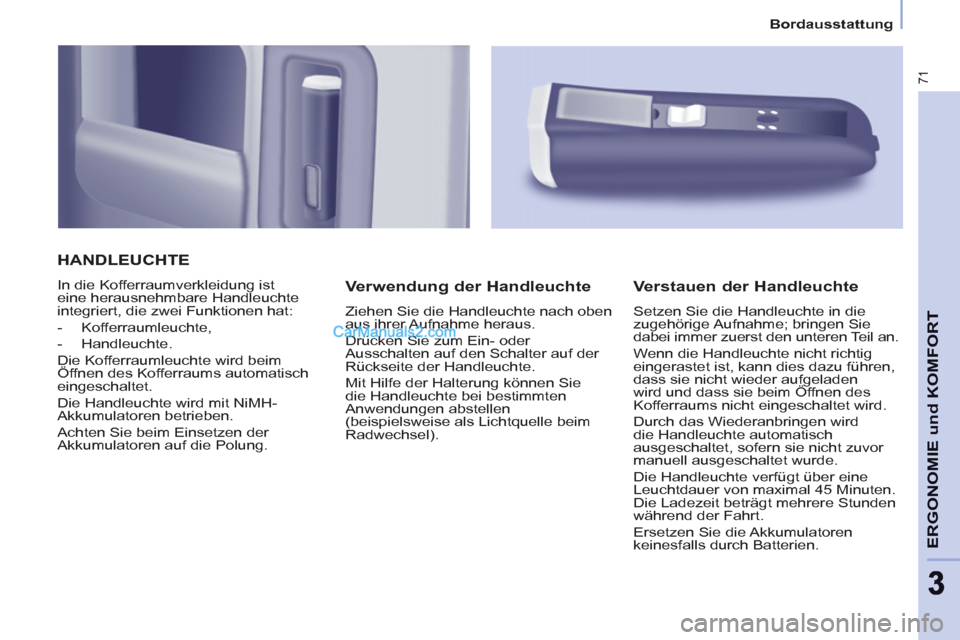 Peugeot Partner 2011 Owners Guide Bordausstattung
71
ERGONOMIE und KOMFOR
T
33
  HANDLEUCHTE
 
In die Kofferraumverkleidung ist 
eine herausnehmbare Handleuchte 
integriert, die zwei Funktionen hat: 
   
 
-  Kofferraumleuchte, 
   
-