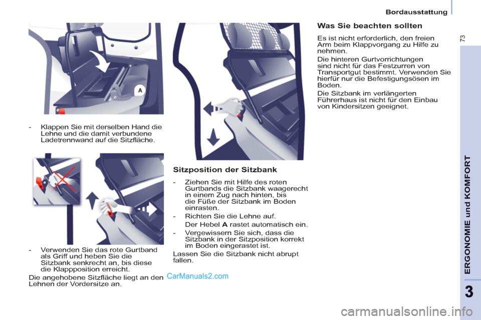 Peugeot Partner 2011 Manual PDF Bordausstattung
73
ERGONOMIE und KOMFOR
T
33
Sitzposition der Sitzbank
- Ziehen Sie mit Hilfe des roten
Gurtbands die Sitzbank waagerecht
in einem Zug nach hinten, bis
die Füße der S Peugeot Partner 2011 Manual PDF Bordausstattung
73
ERGONOMIE und KOMFOR
T
33
Sitzposition der Sitzbank
- Ziehen Sie mit Hilfe des roten
Gurtbands die Sitzbank waagerecht
in einem Zug nach hinten, bis
die Füße der S