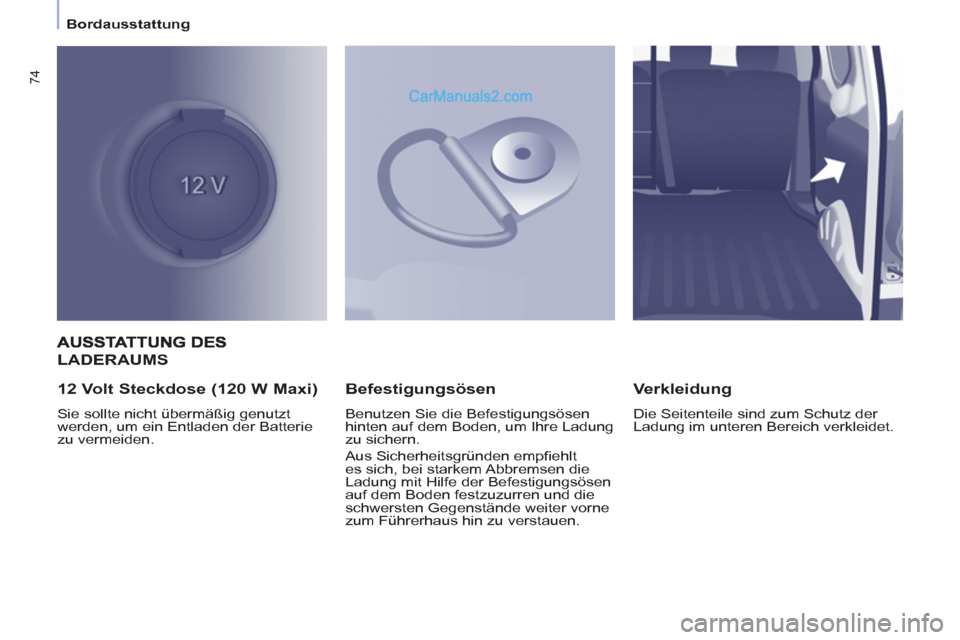 Peugeot Partner 2011 Manual PDF
Bordausstattung
74
LADERAUMS
12 Volt Steckdose (120 W Maxi)
Sie sollte nicht übermäßig genutzt
werden, um ein Entladen der Batterie
zu vermeiden.
Befestigungsösen
Benut Peugeot Partner 2011 Manual PDF
Bordausstattung
74
LADERAUMS
12 Volt Steckdose (120 W Maxi)
Sie sollte nicht übermäßig genutzt
werden, um ein Entladen der Batterie
zu vermeiden.
Befestigungsösen
Benut