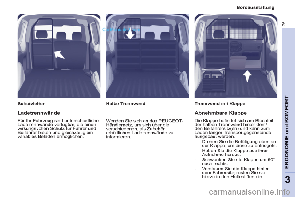 Peugeot Partner 2011 Manual PDF Bordausstattung
75
ERGONOMIE und KOMFOR
T
33
Schutzleiter
Trennwand mit Klappe
Halbe Trennwand
Ladetrennwände
Für Ihr Fahrzeug sind unterschiedliche
Ladetrennwände verfüg Peugeot Partner 2011 Manual PDF Bordausstattung
75
ERGONOMIE und KOMFOR
T
33
Schutzleiter
Trennwand mit Klappe
Halbe Trennwand
Ladetrennwände
Für Ihr Fahrzeug sind unterschiedliche
Ladetrennwände verfüg