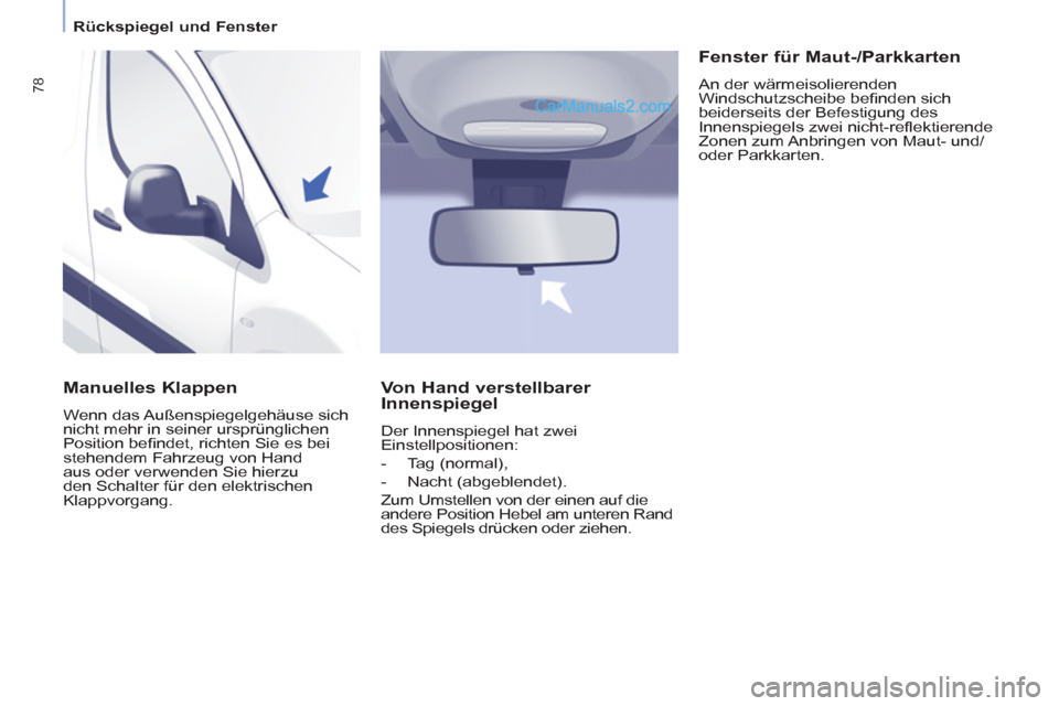 Peugeot Partner 2011 Manual PDF
Rückspiegel und Fenster
78
Manuelles Klappen
Wenn das Außenspiegelgehäuse sich
nicht mehr in seiner ursprünglichen
Position befi ndet, richten Sie es bei
stehendem Fahrzeug vo Peugeot Partner 2011 Manual PDF
Rückspiegel und Fenster
78
Manuelles Klappen
Wenn das Außenspiegelgehäuse sich
nicht mehr in seiner ursprünglichen
Position befi ndet, richten Sie es bei
stehendem Fahrzeug vo