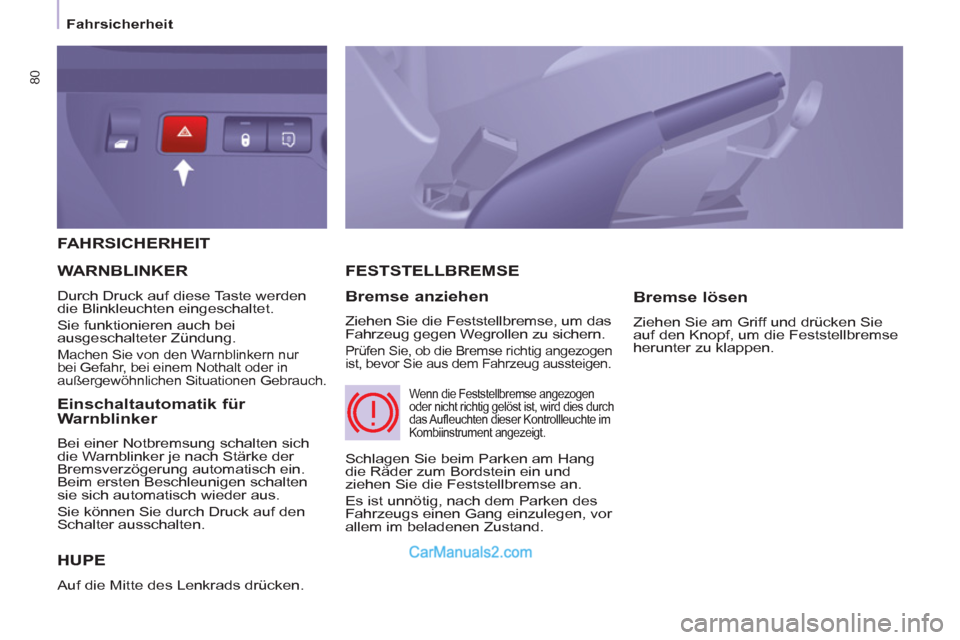 Peugeot Partner 2011 Manual Online 80
Fahrsicherheit
FAHRSICHERHEIT
HUPE
Auf die Mitte des Lenkrads drücken.
FESTSTELLBREMSE
Bremse anziehen
Ziehen Sie die Feststellbremse, um das
Fahrzeug gegen Wegrollen zu Peugeot Partner 2011 Manual Online 80
Fahrsicherheit
FAHRSICHERHEIT
HUPE
Auf die Mitte des Lenkrads drücken.
FESTSTELLBREMSE
Bremse anziehen
Ziehen Sie die Feststellbremse, um das
Fahrzeug gegen Wegrollen zu