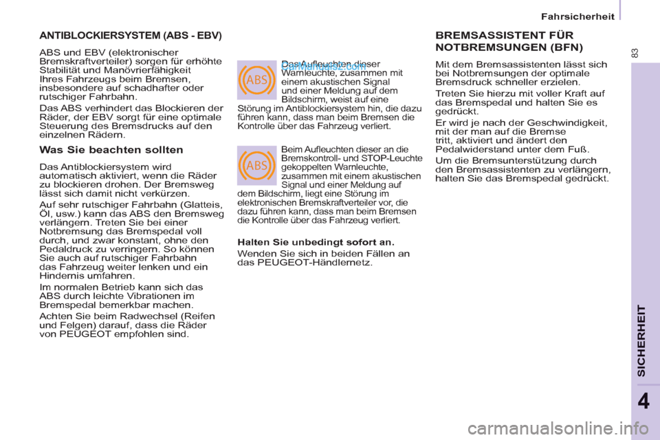 Peugeot Partner 2011 Manual Online ABS
ABS
83
SICHERHEI
T
4
Fahrsicherheit
ANTIBLOCKIERSYSTEM (ABS - EBV)
ABS und EBV (elektronischer
Bremskraftverteiler) sorgen für erhöhte
Stabilität und Manövrierfähigkeit
Ihre Peugeot Partner 2011 Manual Online ABS
ABS
83
SICHERHEI
T
4
Fahrsicherheit
ANTIBLOCKIERSYSTEM (ABS - EBV)
ABS und EBV (elektronischer
Bremskraftverteiler) sorgen für erhöhte
Stabilität und Manövrierfähigkeit
Ihre