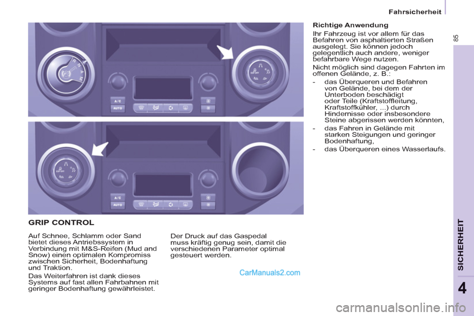 Peugeot Partner 2011 Manual Online 85
SICHERHEI
T
4
Fahrsicherheit
GRIP CONTROL
Der Druck auf das Gaspedal
muss kräftig genug sein, damit die
verschiedenen Parameter optimal
gesteuert werden. Peugeot Partner 2011 Manual Online 85
SICHERHEI
T
4
Fahrsicherheit
GRIP CONTROL
Der Druck auf das Gaspedal
muss kräftig genug sein, damit die
verschiedenen Parameter optimal
gesteuert werden.