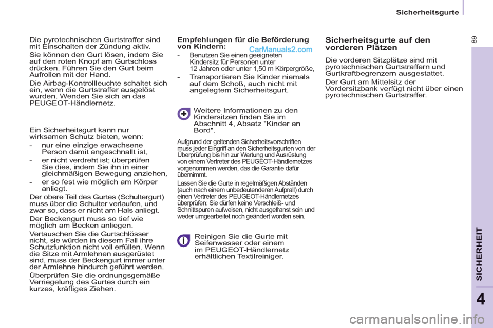 Peugeot Partner 2011 Owners Manual Sicherheitsgurte
89
SICHERHEI
T
4
Die pyrotechnischen Gurtstraffer sind
mit Einschalten der Zündung aktiv.
Sie können den Gurt lösen, indem Sie
auf den roten Knopf am Gurtschloss
drücken. Peugeot Partner 2011 Owners Manual Sicherheitsgurte
89
SICHERHEI
T
4
Die pyrotechnischen Gurtstraffer sind
mit Einschalten der Zündung aktiv.
Sie können den Gurt lösen, indem Sie
auf den roten Knopf am Gurtschloss
drücken.