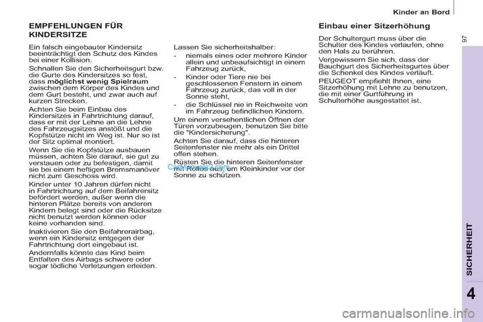 Peugeot Partner 2011 Owners Manual Kinder an Bord
97
SICHERHEI
T
4
EMPFEHLUNGEN FÜR
KINDERSITZE
Ein falsch eingebauter Kindersitz
beeinträchtigt den Schutz des Kindes
bei einer Kollision.
Schnallen Sie den Sicherheitsgurt b Peugeot Partner 2011 Owners Manual Kinder an Bord
97
SICHERHEI
T
4
EMPFEHLUNGEN FÜR
KINDERSITZE
Ein falsch eingebauter Kindersitz
beeinträchtigt den Schutz des Kindes
bei einer Kollision.
Schnallen Sie den Sicherheitsgurt b