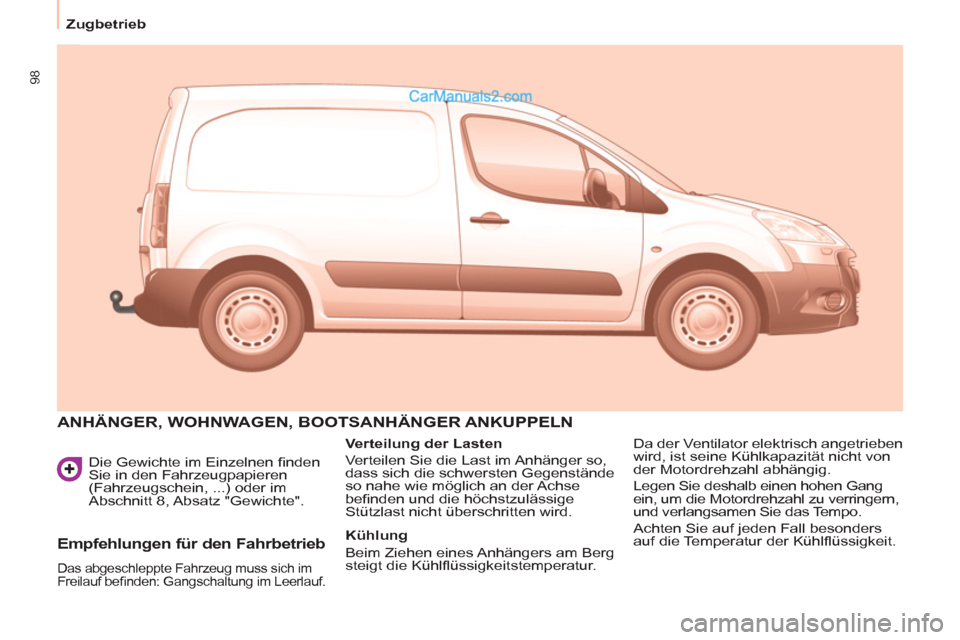 Peugeot Partner 2011 Owners Manual 98
Zugbetrieb
Die Gewichte im Einzelnen fi nden
Sie in den Fahrzeugpapieren
(Fahrzeugschein, ...) oder im
Abschnitt 8, Absatz "Gewichte".
ANHÄNGER, WOHNWAGEN, BOOTSANHÄNGER ANKU Peugeot Partner 2011 Owners Manual 98
Zugbetrieb
Die Gewichte im Einzelnen fi nden
Sie in den Fahrzeugpapieren
(Fahrzeugschein, ...) oder im
Abschnitt 8, Absatz "Gewichte".
ANHÄNGER, WOHNWAGEN, BOOTSANHÄNGER ANKU