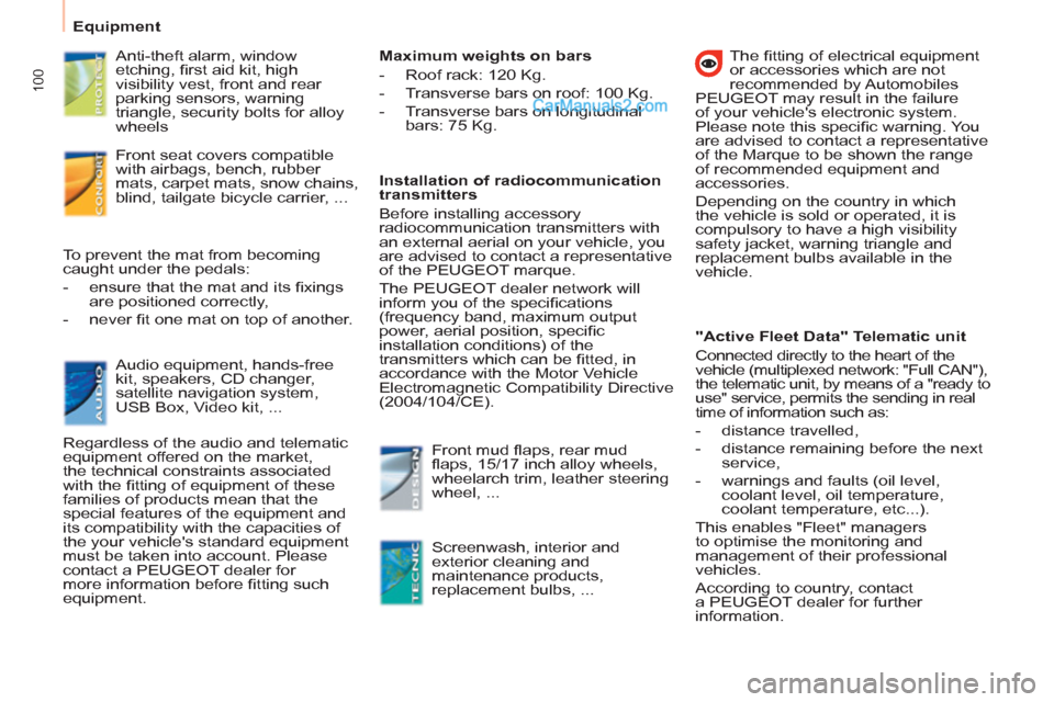 Peugeot Partner 2011  Owners Manual - RHD (UK, Australia) 100
   
 
Equipment  
 
   
Anti-theft alarm, window 
etching, ﬁ rst aid kit, high 
visibility vest, front and rear 
parking sensors, warning 
triangle, security bolts for alloy 
wheels  
   
Front 
