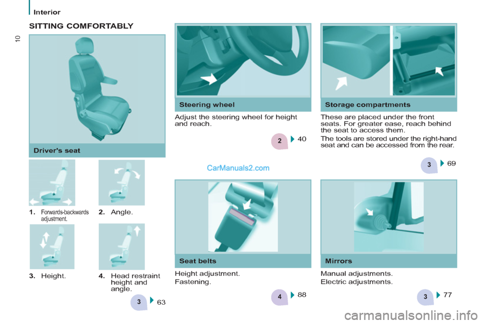 Peugeot Partner 2011  Owners Manual - RHD (UK, Australia) 3
43
2
3
10
Interior
   
 
1. 
 
Forwards-backwards 
adjustment.    
2. 
 Angle. 
   
3. 
 Height.    
4. 
 Head restraint 
height and 
angle.      
Drivers seat 
  63    69  
 
    40  
  77     88 