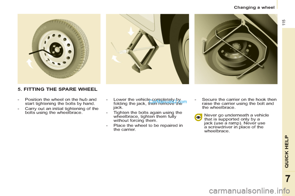 Peugeot Partner 2011 Owners Manual - RHD (UK, Australia) 11 5
QUICK HEL
P
7
Changing a wheel
- Lower the vehicle completely by
folding the jack, then remove the
jack.
- Tighten the bolts again using the
wheelbrace, tighten them fully
wit Peugeot Partner 2011 Owners Manual - RHD (UK, Australia) 11 5
QUICK HEL
P
7
Changing a wheel
- Lower the vehicle completely by
folding the jack, then remove the
jack.
- Tighten the bolts again using the
wheelbrace, tighten them fully
wit
