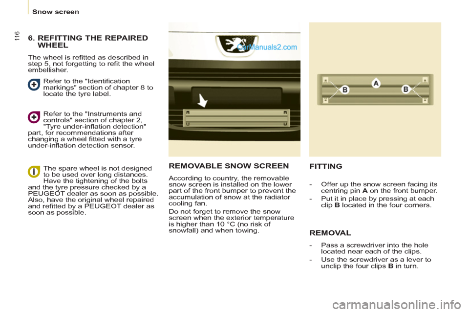 Peugeot Partner 2011 Owners Manual - RHD (UK, Australia) 11 6
Snow screen
REMOVABLE SNOW SCREEN
According to country, the removable
snow screen is installed on the lower
part of the front bumper to prevent the
accumulation of snow at the radiator Peugeot Partner 2011 Owners Manual - RHD (UK, Australia) 11 6
Snow screen
REMOVABLE SNOW SCREEN
According to country, the removable
snow screen is installed on the lower
part of the front bumper to prevent the
accumulation of snow at the radiator