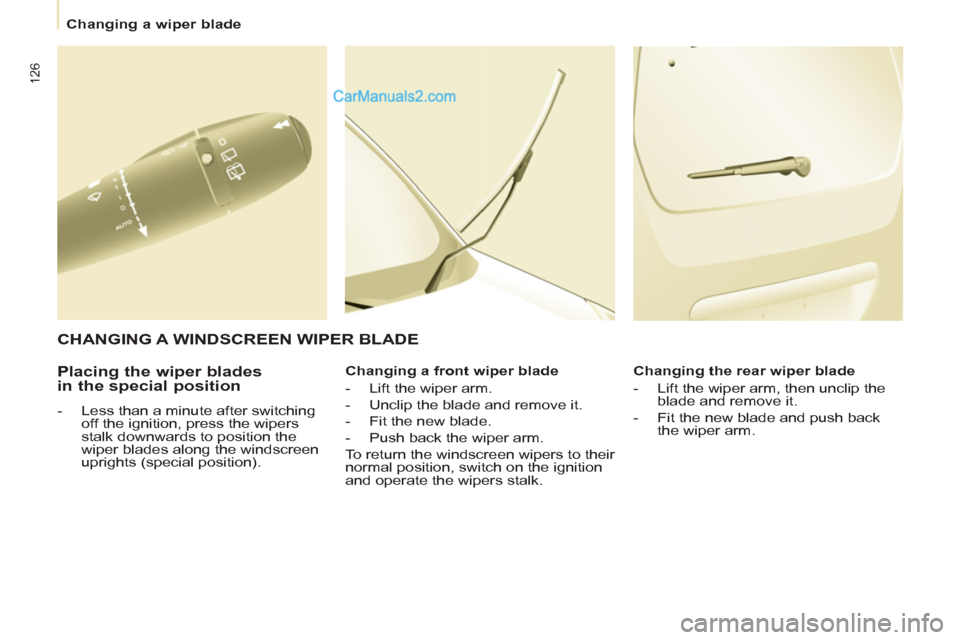 Peugeot Partner 2011 Owners Manual - RHD (UK, Australia) 126
Changing a wiper blade
Placing the wiper blades
in the special position
- Less than a minute after switching
off the ignition, press the wipers
stalk downwards to positio Peugeot Partner 2011 Owners Manual - RHD (UK, Australia) 126
Changing a wiper blade
Placing the wiper blades
in the special position
- Less than a minute after switching
off the ignition, press the wipers
stalk downwards to positio