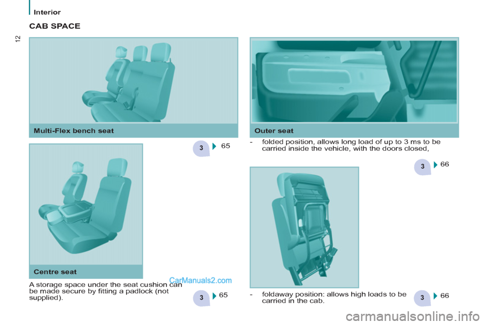 Peugeot Partner 2011   - RHD (UK, Australia) User Guide 33
3
3
12
Interior
  CAB SPACE  
 
65  
  66  
  66     
 
-   folded position, allows long load of up to 3 ms to be 
carried inside the vehicle, with the doors closed, 
  65  
    
Outer seat   
 
Mu