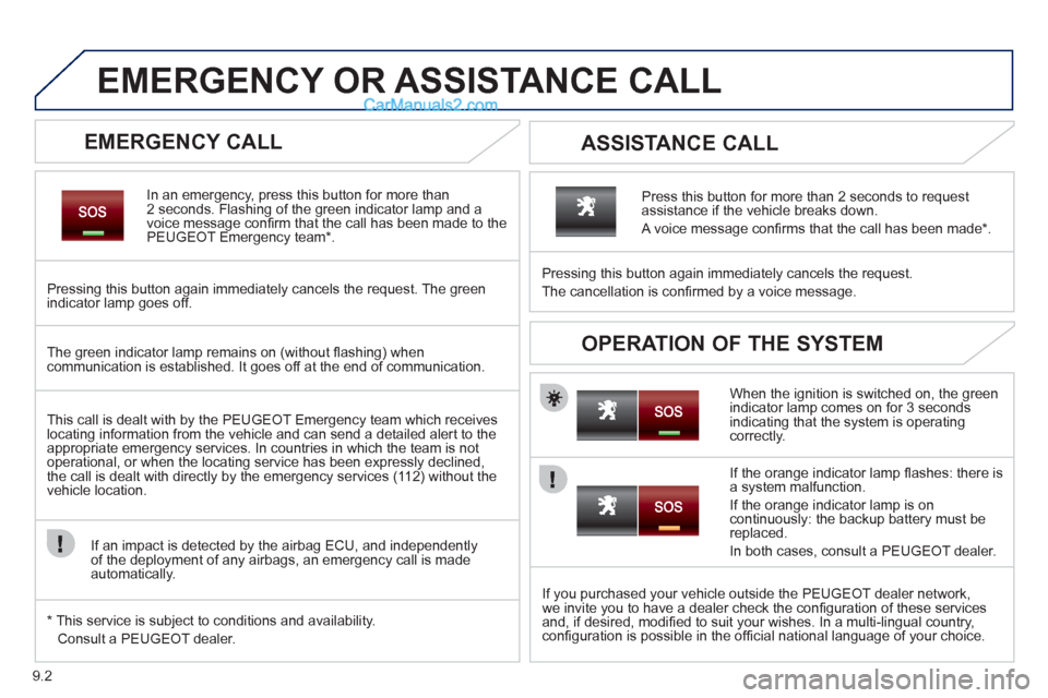 Peugeot Partner 2011 Owners Manual - RHD (UK, Australia) 9.2
EMERGENCY OR ASSISTANCE CALL
EMERGENCY CALL
In an emergency, press this button for more than2 seconds. Flashing of the green indicator lamp and a
voice message confi rm that t Peugeot Partner 2011 Owners Manual - RHD (UK, Australia) 9.2
EMERGENCY OR ASSISTANCE CALL
EMERGENCY CALL
In an emergency, press this button for more than2 seconds. Flashing of the green indicator lamp and a
voice message confi rm that t