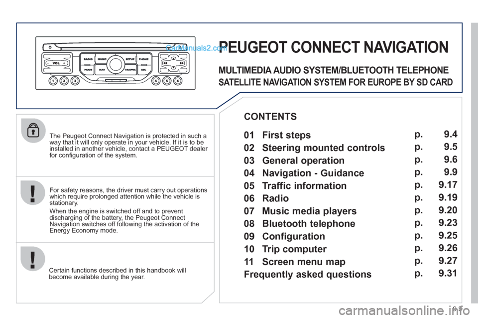 Peugeot Partner 2011 Owners Manual - RHD (UK, Australia) 9.3
The Peugeot Connect Navigation is protected in such away that it will only operate in your vehicle. If it is to be
installed in another vehicle, contact a PEUGEOT dealer for confi guration o Peugeot Partner 2011 Owners Manual - RHD (UK, Australia) 9.3
The Peugeot Connect Navigation is protected in such away that it will only operate in your vehicle. If it is to be
installed in another vehicle, contact a PEUGEOT dealer for confi guration o