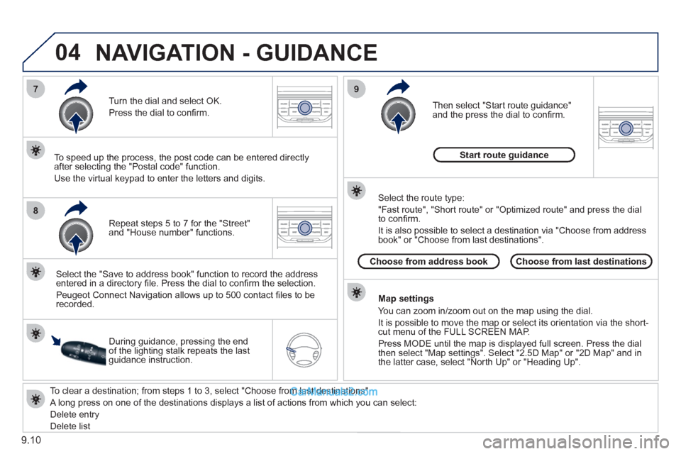 Peugeot Partner 2011  Owners Manual - RHD (UK, Australia) 04
7
8
9
9.10
   
To clear a destination; from steps 1 to 3, select "Choose from last destinations".
 
A long press on one of the destinations displays a list of actions from which you can select: 
  