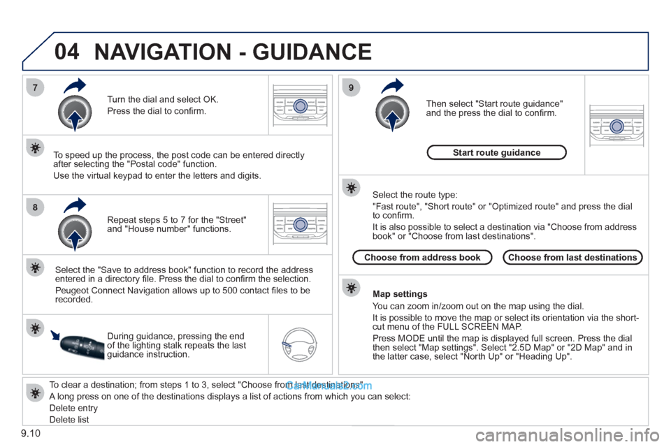 Peugeot Partner 2011 Owners Manual - RHD (UK, Australia) 04
7
8
9
9.10
To clear a destination; from steps 1 to 3, select "Choose from last destinations".
A long press on one of the destinations displays a list of actions from which you can select:
Peugeot Partner 2011 Owners Manual - RHD (UK, Australia) 04
7
8
9
9.10
To clear a destination; from steps 1 to 3, select "Choose from last destinations".
A long press on one of the destinations displays a list of actions from which you can select: