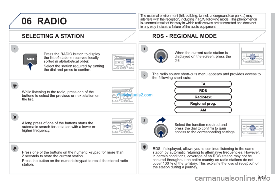Peugeot Partner 2011  Owners Manual - RHD (UK, Australia) 06
3 2 1 1
9.19
 
 
 
 
 
 
 
SELECTING A STATION 
 
 
When the current radio station isdisplayed on the screen, press thedial.  
   
The radio source short-cuts menu appears and provides access to 
t