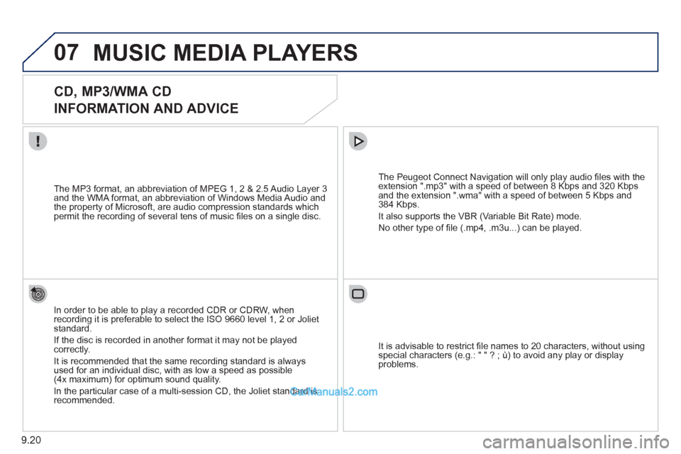Peugeot Partner 2011  Owners Manual - RHD (UK, Australia) 07
9.20
MUSIC MEDIA PLAYERS 
   
 
 
 
 
 
CD, MP3/WMA CD  
INFORMATION AND ADVICE 
In order to be able to play a recorded CDR or CDRW, when recording it is preferable to select the ISO 9660 level 1, 