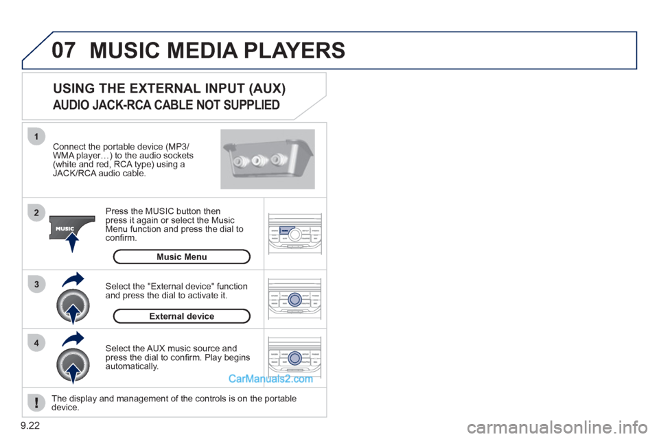 Peugeot Partner 2011  Owners Manual - RHD (UK, Australia) 07
43 1
2
9.22
  MUSIC MEDIA PLAYERS
 
 Connect the portable device (MP3/WMA player…) to the audio sockets (white and red, RCA type) using aJACK/RCA audio cable.  
Pr
ess the MUSIC button then 
pres
