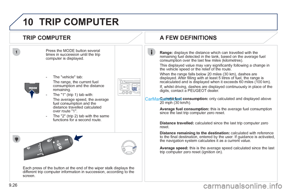 Peugeot Partner 2011  Owners Manual - RHD (UK, Australia) 10
1
9.26
TRIP COMPUTER 
   
TRIP COMPUTER 
Press the MODE button several 
times in succession until the tripcomputer is displayed. 
Range:   displays the distance which can travelled with the 
remain
