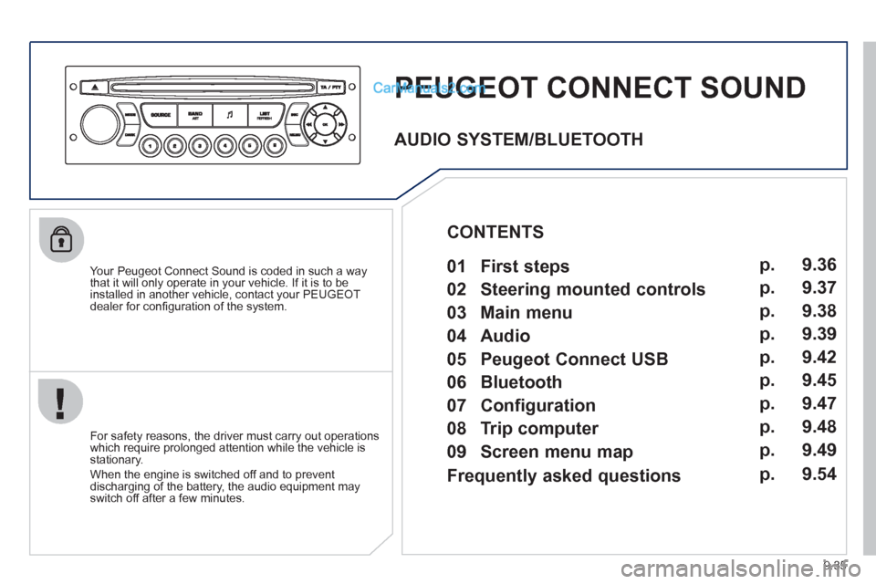 Peugeot Partner 2011  Owners Manual - RHD (UK, Australia) 9.35
PEUGEOT CONNECT SOUND
   
Your Peugeot Connect Sound is coded in such a way 
that it will only operate in your vehicle. If it is to be 
installed in another vehicle, contact your PEUGEOT
dealer f