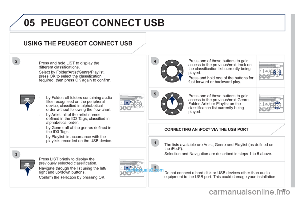 Peugeot Partner 2011  Owners Manual - RHD (UK, Australia) 9.43
05
2
3
1
5
PEUGEOT CONNECT USB 
   
USING THE PEUGEOT CONNECT USB 
 
 
Press LIST brieﬂ y to display thepreviously selected classiﬁ cation. 
  Navi
gate through the list using the left/right 