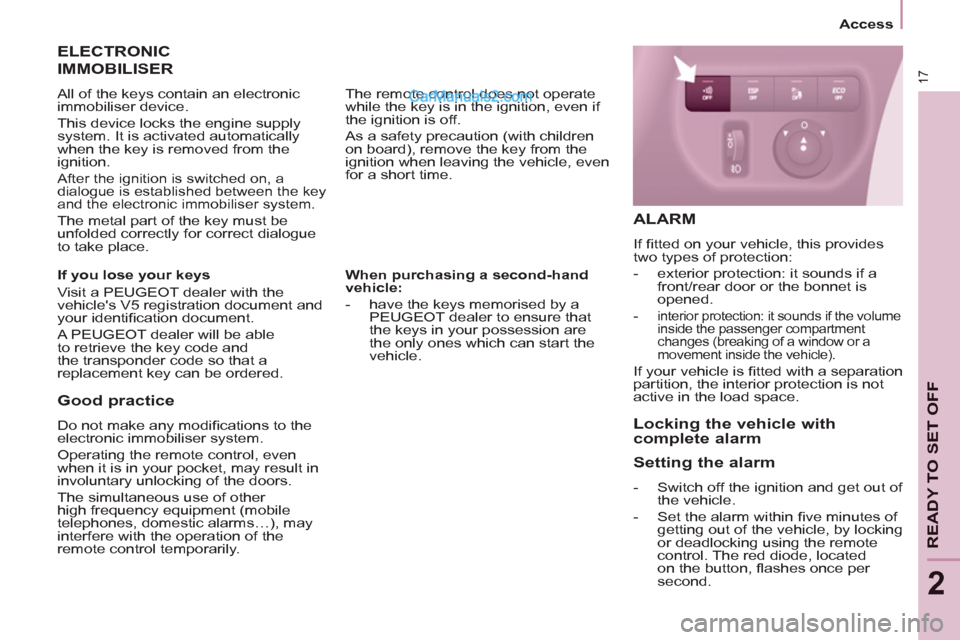Peugeot Partner 2011   - RHD (UK, Australia) User Guide 17
   
 
Access  
 
READY TO SET OFF
2
 
 
When purchasing a second-hand 
vehicle: 
 
   
 
-   have the keys memorised by a 
  PEUGEOT  dealer to ensure that 
the keys in your possession are 
the onl