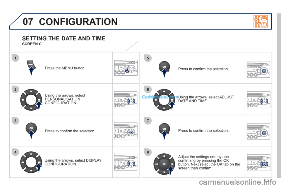 Peugeot Partner 2011  Owners Manual - RHD (UK, Australia) 9.47
07
1
2
3
4
5
6
7
8
CONFIGURATION
Press the MENU button.  
Usin
g the arrows, select
PERSONALISAT ION CONFIGURATION.
Pr
ess to conﬁ rm the selection.
   
Usin
g the arrows, select DISPLAY CONFIG