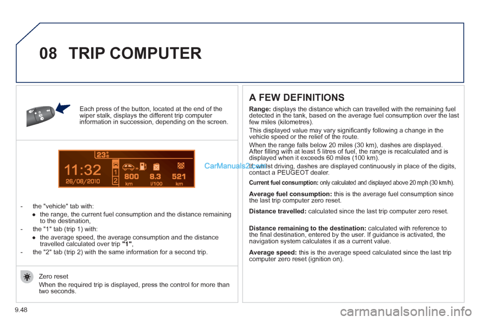 Peugeot Partner 2011  Owners Manual - RHD (UK, Australia) 9.48
1
08
Each press of the button, located at the end of the wiper stalk, displays the different trip computer information in succession, depending on the screen.
-  t
he "vehicle " 
 tab with:
   
 